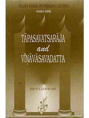 Tapasavatsaraja and Vinavasavadatta (Plays Based on Udayana Legend Part 1) An Old Rare Book