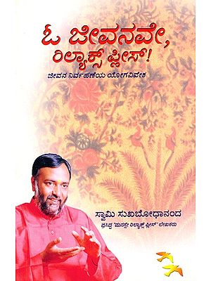 ಓ ಜೀವನವೇ, ರಿಲ್ಯಾಕ್ಸ್ ಫೀಸ್! ಜೀವನ ನಿರ್ವಹಣೆಯ ಯೋಗವಿವೇಕ: Oh Life Relax Please- Yoga Wisdom for Life Management (Kannada)