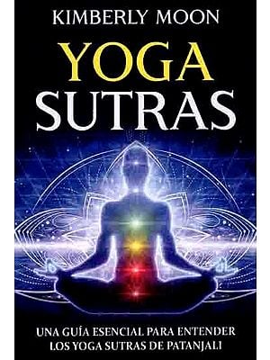 Yoga Sutras- Una Guia Esencial Para Entender Los Yoga Sutras De Patanjali: Yoga Sutra- An Essential Guide to Understanding Patanjali's Yoga Sutras (Spanish)