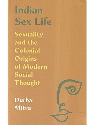 Indian Sex Life (Sexuality and the Colonial Origins of Modern Thoughts)