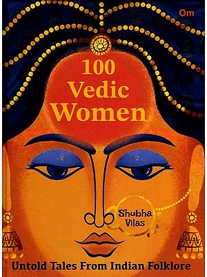 100 Vedic Women (Untold Tales From Indian Folklore)