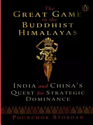 The Great Game in the Buddhist Himalayas- India and China's Quest for Strategic Dominance