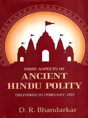 Some Aspects of Ancient Hindu Polity- Delivered in February, 1925.