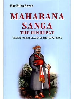 Maharana Sanga the Hindupat (The Last Great Leader of the Rajput Race)