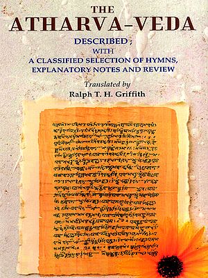 The Atharva-Veda Described: With a Classified Selection of Hymns, Explanatory Notes and Review