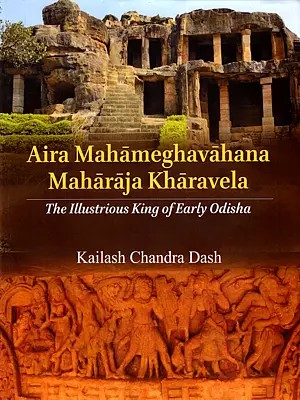 Aira Mahameghavahana Maharaja Kharavela- The Illustrious King of Early Odisha