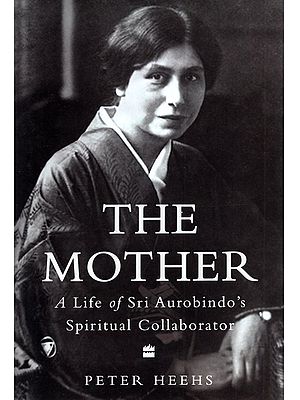 The Mother: A Life of Sri Aurobindo's Spiritual Collaborator