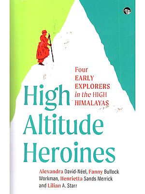 High Altitude Heroines: Four Early Explorers in the High Himalayas