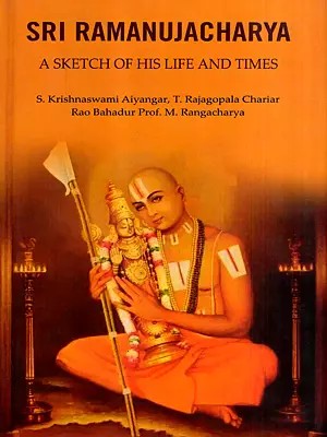 Sri Ramanujacharya- A Sketch of His Life and Times