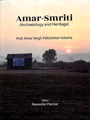 Amar-Smriti: Archaeology and Heritage- Prof. Amar Singh Felicitation Volume