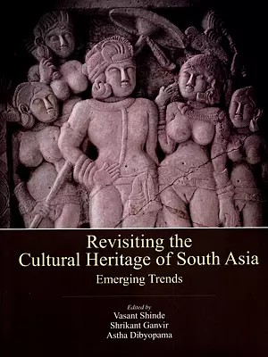 Revisiting the Cultural Heritage of South Asia- Emerging Trends