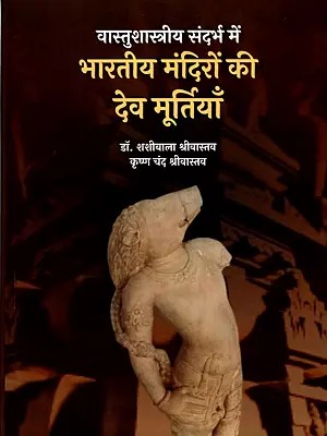 भारतीय मन्दिरों की देव मूर्तियाँ- वास्तुशास्त्रीय संदर्भ में: Deities in Indian Temples- in An Architectural Context