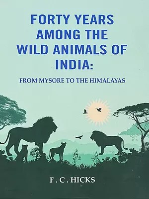 Forty Years among the India (Wild Animals of from Mysore to the Himalayas)