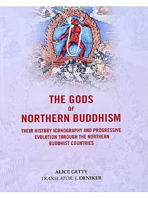 The Gods of Northern Buddhism (Their History Iconography and Progressive Evolution Through the Northern Buddhist Countries)