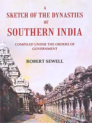 A Sketch of the Dynasties of Southern India (Compiled Under the Orders of the Government)