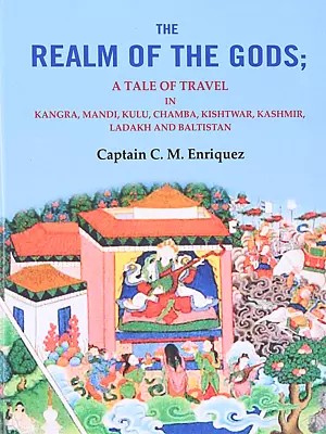 The Relam of the Gods (A Tale of Travel in Kangara, Mandi, Kulu, Chamba, Kishtawar, Kahsmir, Ladakh and Balistan)