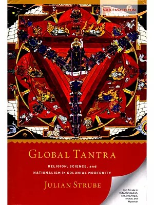 Global Tantra (Religion, Science, and Nationalism in Colonial Modernity)
