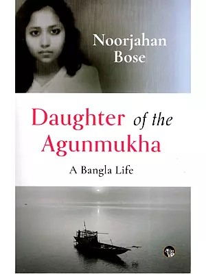 Daughter of the Agunmukha (A Bangla Life)