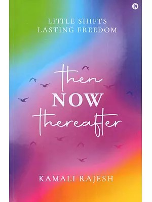 Then Now Thereafter: Little Shifts Lasting Freedom