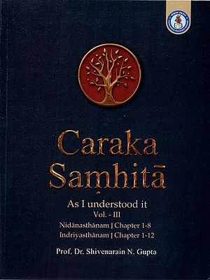 Caraka Samhita- As I Understood it Vol.- III (Nidanasthanam Chapter 1-8 -  Indriyasthanam Chapter 1-12)