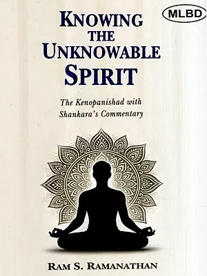 Knowing the Unknowable Spirit- The Kenopanishad with Shankara's Commentary
