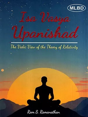 Isa Vasya Upanishad- The Vedic View of the Theory of Relativity