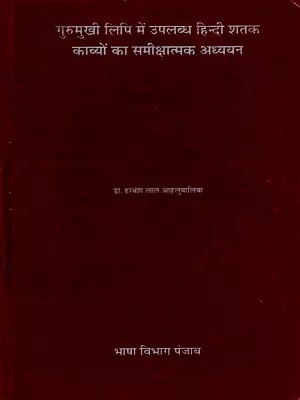 गुरुमुखी लिपि में उपलब्ध हिन्दी शतक काव्यों का समीक्षात्मक अध्ययन: Gurumukhi Lipi Main Uplabadh Hindi Shatak Kavion Ka Samikshatamak Adhyayan (An Old and Rare Book)