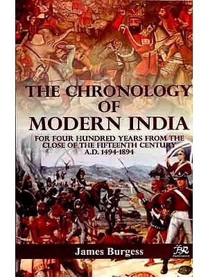 The Chronology of Modern India- For Four Hundred Years from the Close of the Fifteenth Century A.D. 1494-1894