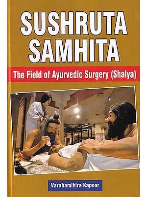 Sushruta Samhita: The Field of Ayurvedic Surgery (Shalya)