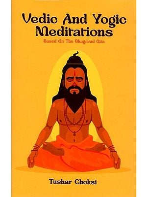 Vedic And Yogic Meditation: Based On The Bhagavad Gita