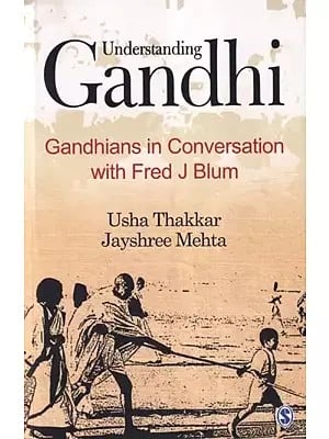 Understanding Gandhi (Gandhians in Conversation with Fred J Blum)