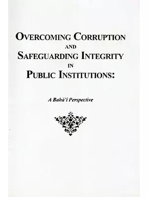 Overcoming Corruption and Safeguarding Integrity in Public Institutions: A Baha'i Perspective