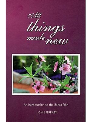 All Things Made New: An Introduction to the Baha'i Faith