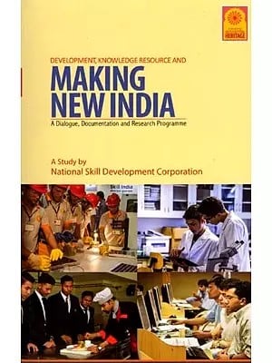 Development, Knowledge Resource and Making New India: A Dialogue, Documentation and Research Programme (A Study by National Skill Development Corporation)