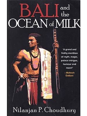 Bali and the Ocean of Milk (A Grand and Frothy Manthan of Myth, Magic, Palace Intrigue, Humour and More!- Mahesh Dattani)