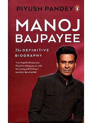 Manoj Bajpayee: The Definitive Biography