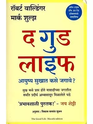 द गुड लाइफ: आयुष्य सुखात कसे जगावे?- The Good Life: How to Awaken Life's Drought? (How to Attain Happiness, the Lessons Obtained through Long Practice all Over the World) Marathi