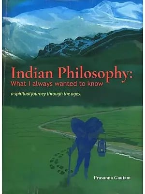 Indian Philosophy: What I Always Wanted to Know