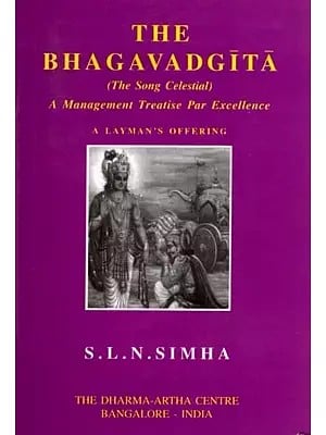 The Bhagavadgita a Management Treatise Par Excellence (The Song Celestial) a Layman's Offering