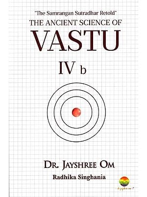 The Ancient Science of Vastu IV b (The Samrangan Sutradhar Retold)