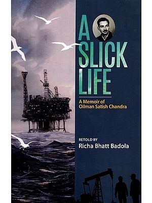 A Slick Life: A Memoir of Oilman Satish Chandra