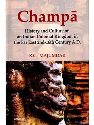 Champa- History and Culture of an Indian Colonial Kingdom in the Far East 2nd-16th Century A.D