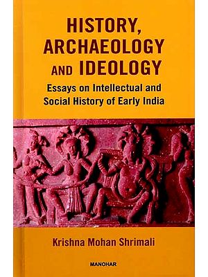 History, Archaeology and Ideology- Essays on Intellectual and Social History of Early India