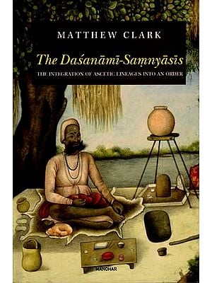 The Dasanami Samnyasis- The Integration of Ascetic Lineages into an Order