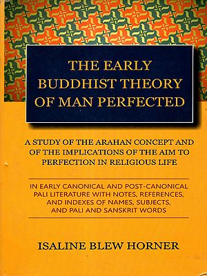 The Early Buddhist Theory of Man Perfected: A Study of the Arahan Concept and of the Implications of the Aim to Perfection in Religious Life