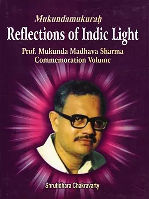 Mukundamukurah Reflections of Indic Light (Prof. Mukunda Madhava Sharma Commemoration Volume)