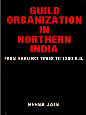 Guild Organization in Northern India- From Earliest Times to 1200 A.D.