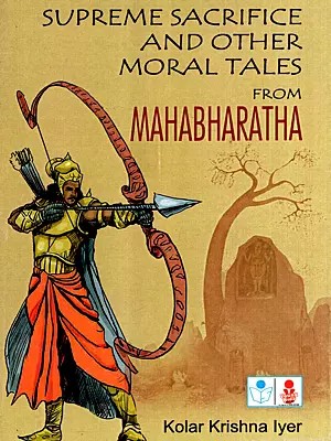 Supreme Sacrifice and Other Moral Tales from Mahabharatha