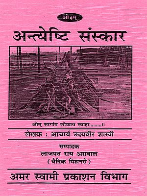 अन्त्येष्टि संस्कार: Funeral Rites (Based on 'Sanskar Vidhi' By Maharishi Dayananda Saraswati Vedic Funeral Ritual Method)
