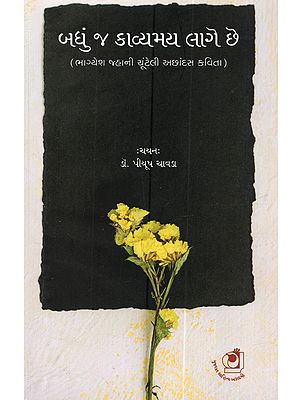 બધું જ કાવ્યમય લાગે છે (ભાગ્યેશ જ્હાની ચૂંટેલી અછાંદસ કવિતા): Badhu J Kavyamay Lage Chhe (Bhagyesa Jhani Cunteli Achandasa Kavita in Gujarati)